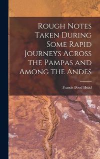 Cover image for Rough Notes Taken During Some Rapid Journeys Across the Pampas and Among the Andes