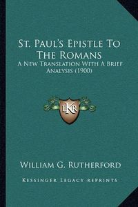 Cover image for St. Paul's Epistle to the Romans: A New Translation with a Brief Analysis (1900)