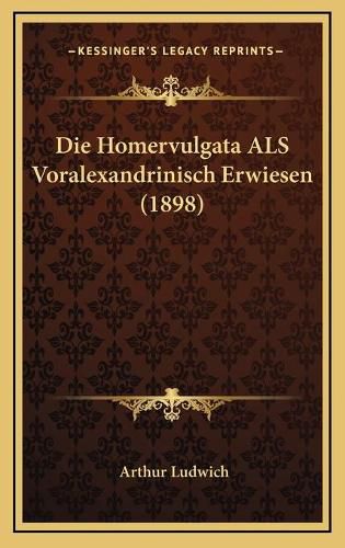 Cover image for Die Homervulgata ALS Voralexandrinisch Erwiesen (1898)