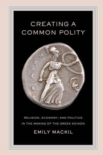 Cover image for Creating a Common Polity: Religion, Economy, and Politics in the Making of the Greek Koinon