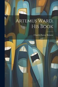 Cover image for Artemus Ward, his Book