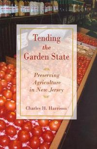 Cover image for Tending the Garden State: Preserving Agriculture in New Jersey