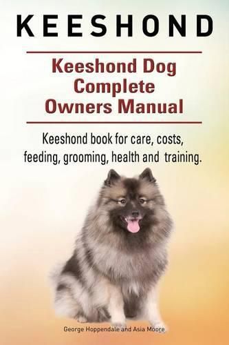 Cover image for Keeshond. Keeshond Dog Complete Owners Manual. Keeshond book for care, costs, feeding, grooming, health and training.