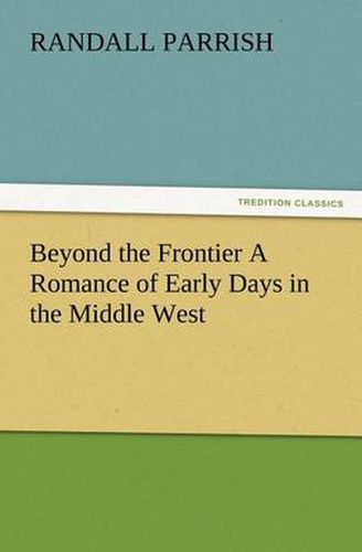 Cover image for Beyond the Frontier A Romance of Early Days in the Middle West