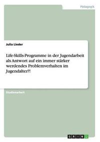 Cover image for Life-Skills-Programme in Der Jugendarbeit ALS Antwort Auf Ein Immer Starker Werdendes Problemverhalten Im Jugendalter?!