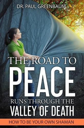Cover image for The Road To Peace Runs Through The Valley Of Death: How To Be Your Own Shaman