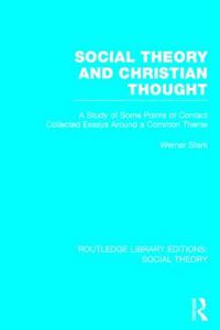 Cover image for Social Theory and Christian Thought (RLE Social Theory): A study of some points of contact. Collected essays around a central theme