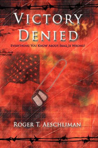 Cover image for Victory Denied: Everything You Know About Iraq Is Wrong!