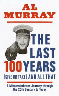 Cover image for The Last 100 Years (give or take) and All That