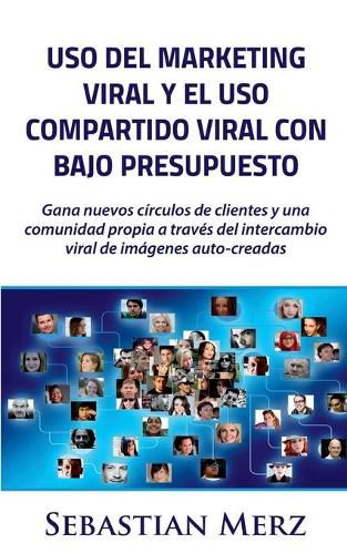 Uso del marketing viral y el uso compartido viral con bajo presupuesto: Gana nuevos circulos de clientes y una comunidad propia a traves del intercambio viral de imagenes auto-creadas