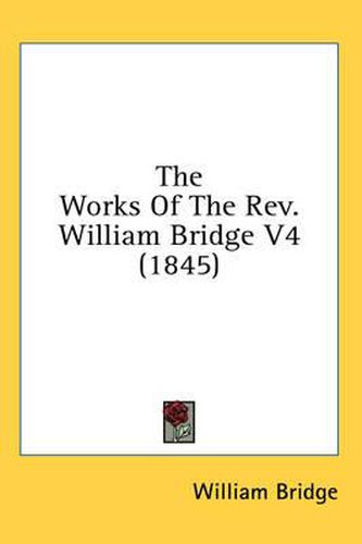 Cover image for The Works of the REV. William Bridge V4 (1845)