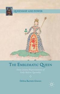 Cover image for The Emblematic Queen: Extra-Literary Representations of Early Modern Queenship