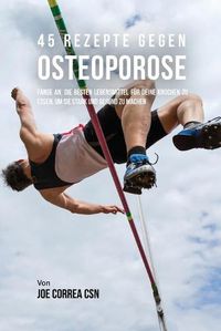 Cover image for 45 Rezepte gegen Osteoporose: Fange an, die besten Lebensmittel fur deine Knochen zu essen, um sie stark und gesund zu machen