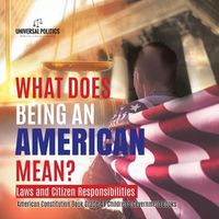 Cover image for What Does Being an American Mean? Laws and Citizen Responsibilities American Constitution Book Grade 4 Children's Government Books