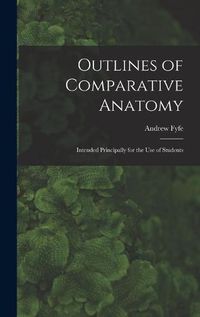 Cover image for Outlines of Comparative Anatomy: Intended Principally for the Use of Students