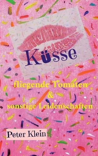 Cover image for Kusse, fliegende Tomaten und sonstige Leidenschaften