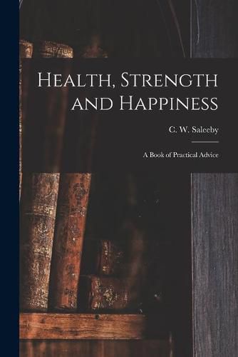 Health, Strength and Happiness: a Book of Practical Advice