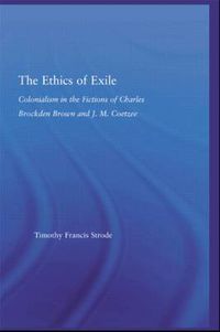 Cover image for The Ethics of Exile: Colonialism in the Fictions of Charles Brockden Brown and J.M. Coetzee