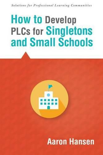 Cover image for How to Develop Plcs for Singletons and Small Schools: (Creating Vertical, Virtual, and Interdisciplinary Teams to Eliminate Teacher Isolation)