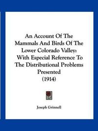 Cover image for An Account of the Mammals and Birds of the Lower Colorado Valley: With Especial Reference to the Distributional Problems Presented (1914)