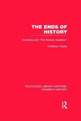 Cover image for The Ends of History: Victorians and  the Woman Question