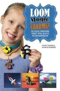 Cover image for Loom Magic Charms!: 25 Cool Designs That Will Rock Your Rainbow