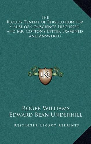 The Bloudy Tenent of Persecution for Cause of Conscience Discussed and Mr. Cotton's Letter Examined and Answered