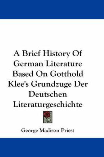 Cover image for A Brief History of German Literature Based on Gotthold Klee's Grundzuge Der Deutschen Literaturgeschichte