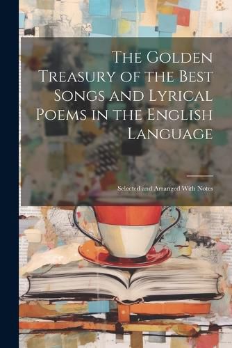 Cover image for The Golden Treasury of the Best Songs and Lyrical Poems in the English Language