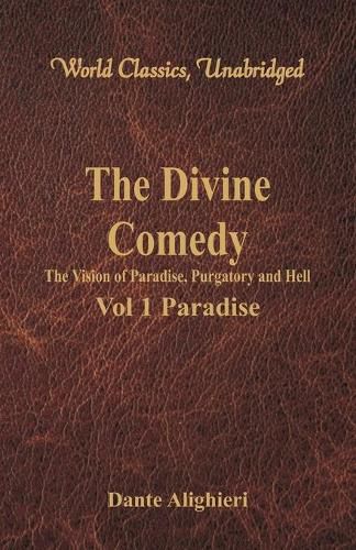 Cover image for The Divine Comedy - The Vision of Paradise, Purgatory and Hell -: Vol 1 Paradise (World Classics, Unabridged)