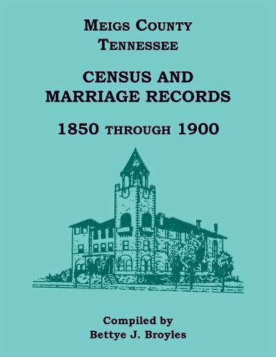 Meigs County, Tennessee Census and Marriage Records 1850 Through 1900