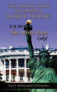 Cover image for The United States of America White House: Is It For The White Race Only?