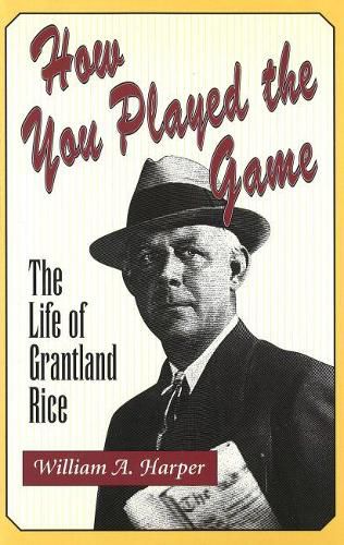 Cover image for How You Played the Game: The Life of Grantland Rice