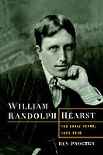 William Randolph Hearst: The Early Years, 1863-1910