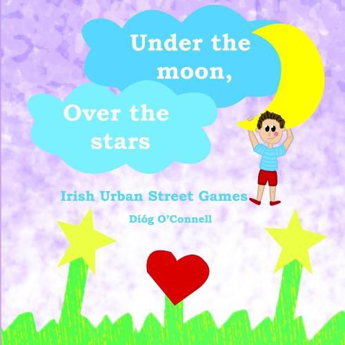 Cover image for Under the Moon, Over the Stars: Irish Urban Street Games