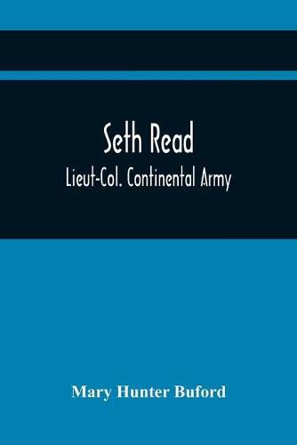 Seth Read; Lieut-Col. Continental Army: Pioneer At Geneva, New York, 1787, And At Erie, Penn., June, 1795: His Ancestors And Descendants