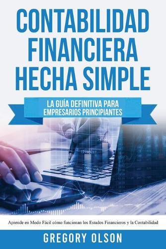 Cover image for Contabilidad Financiera Hecha Simple: La guia definitiva para empresarios principiantes. Aprende en modo facil como funcionan los estados financieros y la contabilidad