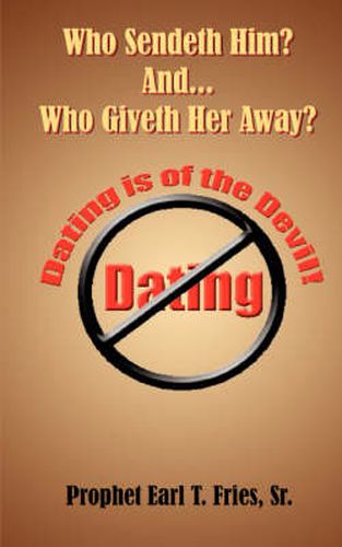 Cover image for Who Sendeth Him? Who Giveth Her Away?: Dating is of the Devil!