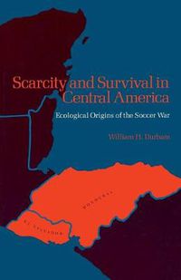 Cover image for Scarcity and Survival in Central America: Ecological Origins of the Soccer War