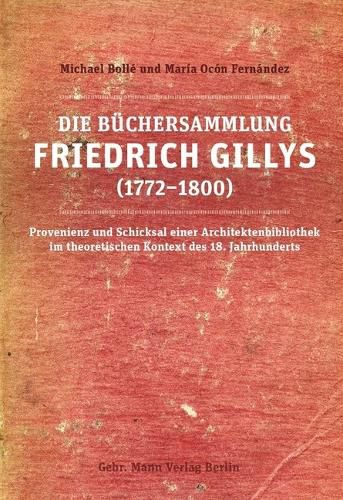 Cover image for Die Buchersammlung Friedrich Gillys (1772-1800): Provenienz Und Schicksal Einer Architektenbibliothek Im Theoretischen Kontext Des 18. Jahrhunderts