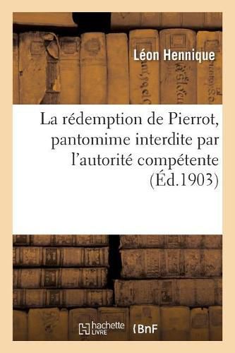 Cover image for La redemption de Pierrot, pantomime interdite par l'autorite competente