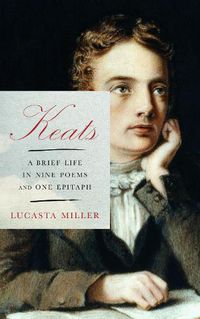 Cover image for Keats: A Brief Life in Nine Poems and One Epitaph