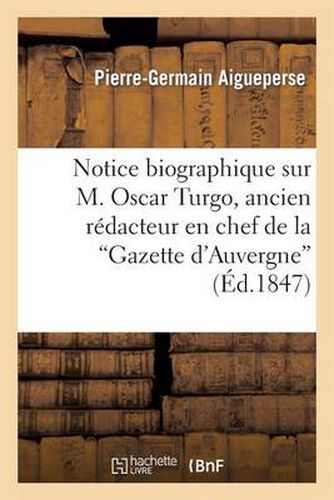 Notice Biographique Sur M. Oscar Turgo, Ancien Redacteur En Chef de la Gazette d'Auvergne: ; Suivie d'Un Memoire Inedit Concernant Le Bailliage de Montferrand