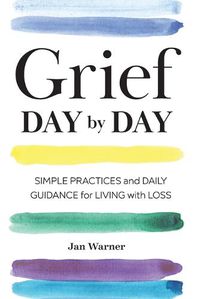 Cover image for Grief Day by Day: Simple Practices and Daily Guidance for Living with Loss
