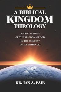 Cover image for A Biblical Kingdom Theology: A Biblical Study of teh Kingdom of God in the context of His Missio Dei