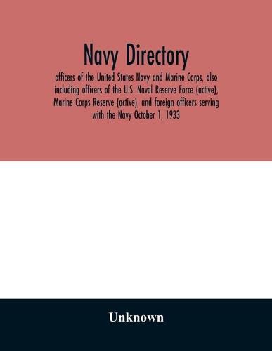 Navy directory: officers of the United States Navy and Marine Corps, also including officers of the U.S. Naval Reserve Force (active), Marine Corps Reserve (active), and foreign officers serving with the Navy October 1, 1933