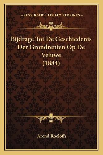 Bijdrage Tot de Geschiedenis Der Grondrenten Op de Veluwe (1884)