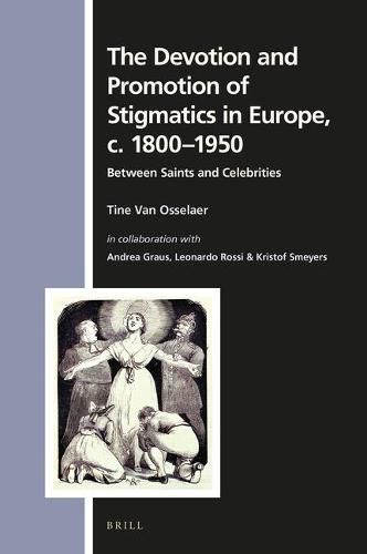 The Devotion and Promotion of Stigmatics in Europe, c. 1800-1950: Between Saints and Celebrities