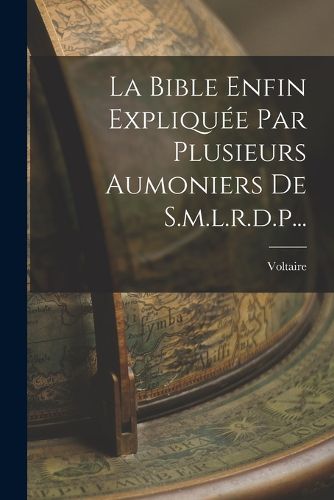 Cover image for La Bible Enfin Expliquee Par Plusieurs Aumoniers De S.m.l.r.d.p...