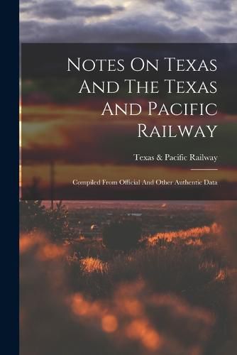 Cover image for Notes On Texas And The Texas And Pacific Railway